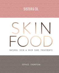 Title: Skin Food: Skin & Hair Care Recipes From Nature, Author: Sophie Thompson