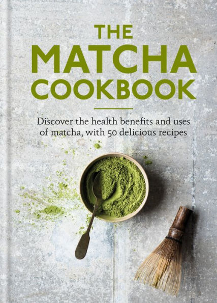 The Matcha Cookbook: Discover the health benefits and uses of matcha, with 50 delicious recipes