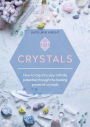 Crystals: How to tap into your infinite potential through the healing power of crystals