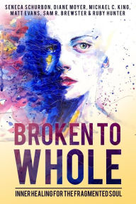 Title: Broken To Whole: Inner Healing for the Fragmented Soul, Author: Seneca Schurbon
