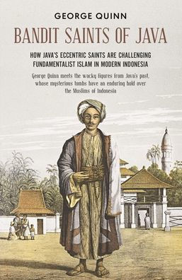 Bandit saints of Java: How Java's eccentric are challenging fundamentalist Islam modern Indonesia