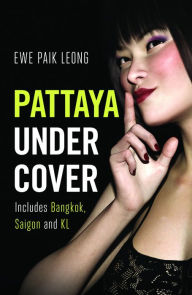 Title: Pattaya Undercover: Includes Bangkok, Saigon and KL, Author: Ewe Paik Leong