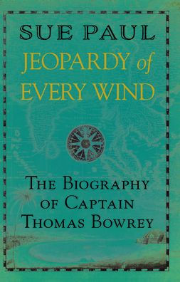 Jeopardy of Every Wind: The Biography Captain Thomas Bowrey