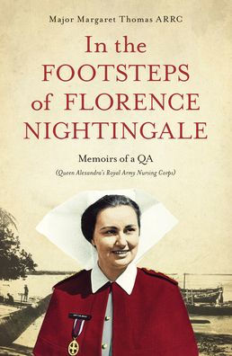 The Footsteps of Florence Nightingale: Memoirs a QA (Queen Alexandra's Royal Army Nursing Corps)