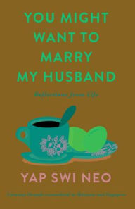Title: You Might Want To Marry My Husband: Reflections from life, Author: Yap Swi Neo