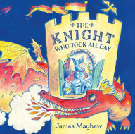 Title: The Knight Who Took All Day, Author: James Mayhew