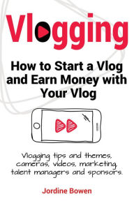 Title: Vlogging. How to start a vlog and earn money with your vlog. Vlogging tips and themes, cameras, videos, marketing, talent managers and sponsors., Author: Tim Hart