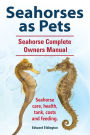 Seahorses as Pets. Seahorse Complete Owners Manual. Seahorse care, health, tank, costs and feeding.