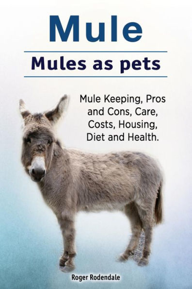 Mule. Mules as pets. Mule Keeping, Pros and Cons, Care, Costs, Housing, Diet and Health.