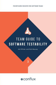 Title: Team Guide to Software Testability: Better software through greater testability, Author: Ash Winter