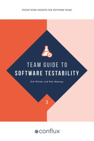 Title: Team Guide to Software Testability: Better software through greater testability, Author: Ash Winter