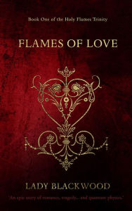 Title: Lady Blackwood's Flames of Love: An epic story of romance, tragedy... and quantum physics., Author: Lady Blackwood