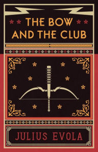 Title: The Bow and the Club, Author: Julius Evola