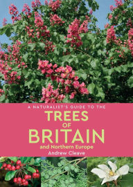 Title: A Naturalist's Guide to the Trees of Britain & Northern Europe, Author: Andrew Cleave