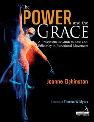 Title: The Power and the Grace: A Professional's Guide to Ease and Efficiency in Functional Movement, Author: Joanne Elphinston