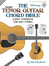 Title: The Tenor Chord Bible: DGBE Chicago Tuning 2,160 Chords, Author: Tobe A. Richards
