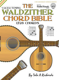 Title: The Waldzither Chord Bible: CGCEG Standard 'C' Tuning 1,728 Chords, Author: Tobe A. Richards