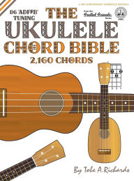 Title: The Ukulele Chord Bible: D6 Tuning 2,160 Chords, Author: Tobe a Richards