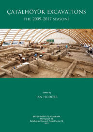 Title: Çatalhöyük Excavations: The 2009-2017 Seasons, Author: Ian Hodder