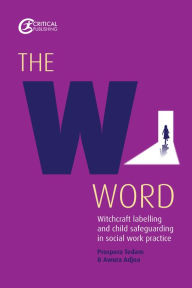 Title: The W Word: Witchcraft labelling and child safeguarding in social work practice, Author: Prospera Tedam