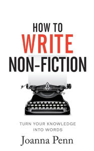 Title: How To Write Non-Fiction: Turn Your Knowledge Into Words, Author: Joanna Penn