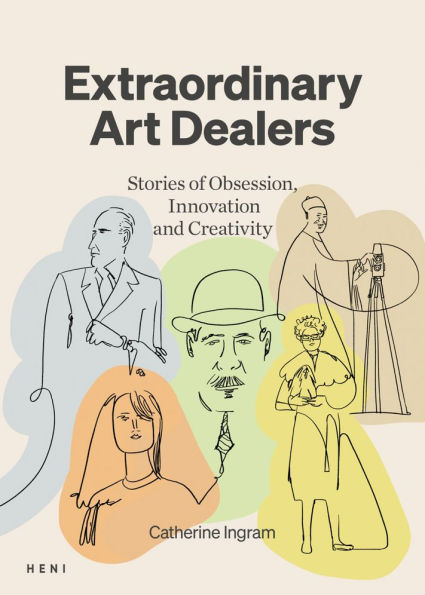 Extraordinary Art Dealers: Stories of Obsession, Innovation and Creativity