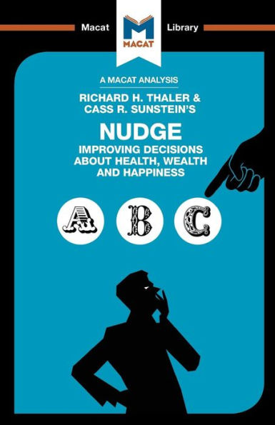 An Analysis of Richard H. Thaler and Cass R. Sunstein's Nudge: Improving Decisions About Health, Wealth Happiness