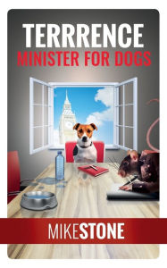 Title: Terrrence Minister for Dogs (The Dog Prime Minister Series Book 2), Author: Mike Stone