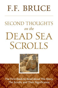Title: Second Thoughts On the Dead Sea Scrolls: The First Book to Read About the Story, The Scrolls, And Their Significance, Author: F.F. Bruce