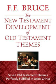 Title: The New Testament Development of Old Testament Themes: Seven Old Testament Themes Perfectly Fulfilled in Jesus Christ, Author: F.F. Bruce