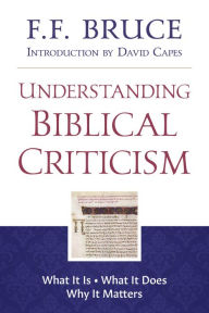 Title: Understanding Biblical Criticism: What It Is * What It Does * Why It Matters, Author: F. F. Bruce
