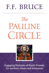 Title: The Pauline Circle: Engaging Portraits of Paul's Friends, Co-Workers, Hosts and Hostesses, Author: F.F. Bruce