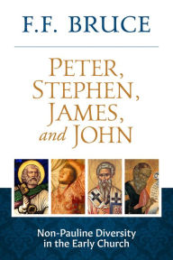 Title: Peter, Stephen, James, And John: Non-Pauline Diversity in the Early Church, Author: F.F. Bruce