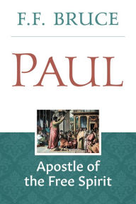 Title: Paul: Apostle of the Free Spirit, Author: F.F. Bruce