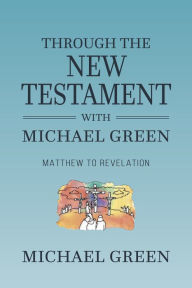 Title: Through the New Testament with Michael Green: Matthew to Revelation, Author: Michael Green