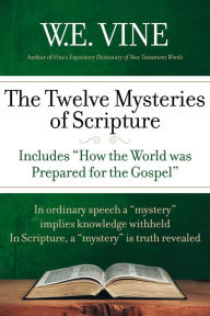 Title: The Twelve Mysteries of Scripture: Kept in silence through eternal times, Now manifested to His saints, Author: W. E. Vine