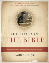 Title: The Story of the Bible: Fascinating History of its Writing, Translation, & Effect on Civilization, Author: Larry Stone