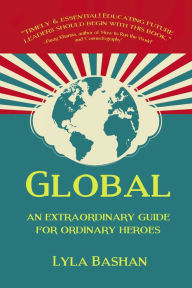 Title: Global: An Extraordinary guide for ordinary heroes, Author: Lyla Bashan