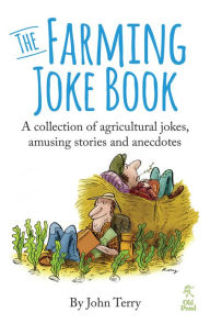Title: Farming Joke Book, The: A Collection of Agricultural Jokes, Amusing Stories and Anecdotes, Author: John Terry