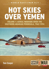 Title: Hot Skies Over Yemen. Volume 1: Aerial Warfare Over the Southern Arabian Peninsula, 1962-1994, Author: Tom Cooper