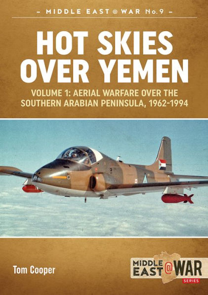 Hot Skies Over Yemen. Volume 1: Aerial Warfare Over the Southern Arabian Peninsula, 1962-1994