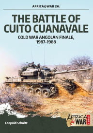 Title: The Battle of Cuito Cuanavale: Cold War Angolan Finale, 1987-1988, Author: Leopold Scholz