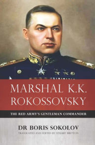 Title: Marshal K.K. Rokossovsky: The Red Army's Gentleman Commander, Author: Boris Sokolov