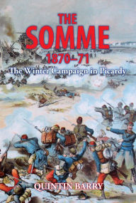 Title: The Somme 1870-71: The Winter Campaign in Picardy, Author: Quintin Barry