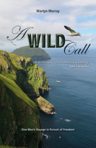 Title: A Wild Call: One Man's Voyage in Pursuit of Freedom, Author: Martyn Murray