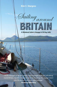 Title: Sailing Around Britain: A Weekend Sailor's Voyage in 50 Day Sails, Author: Kim Sturgess