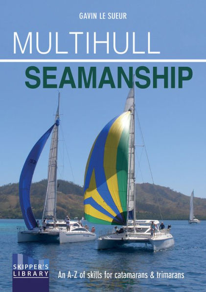 Multihull Seamanship: An A-Z of skills for catamarans & trimarans / cruising & racing