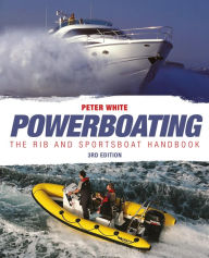 Title: Powerboating: The RIB & Sportsboat Handbook: Handling RIBs & Sportsboats, Author: Peter White