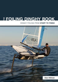 Title: The Foiling Dinghy Book: Dinghy Foiling From Start To Finish, Author: Alan Hillman