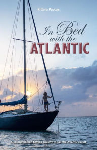 Title: In Bed with the Atlantic: A young woman battle anxiety to sail the Atlantic Circuit, Author: Kitiara Pascoe